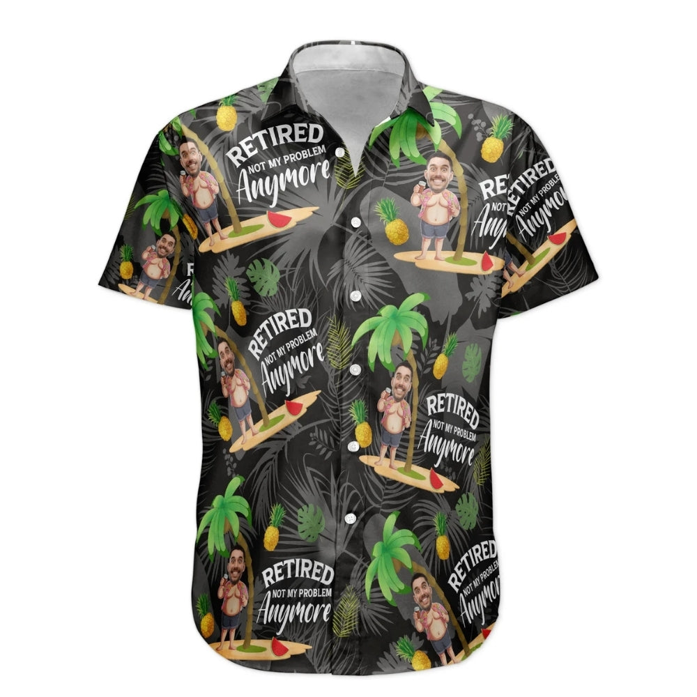 Retired Not My Problem Anymore Custom Face Tropical Hawaiian Shirt For Men, Custom Funny Retirement Hawaiian Shirts HE0601