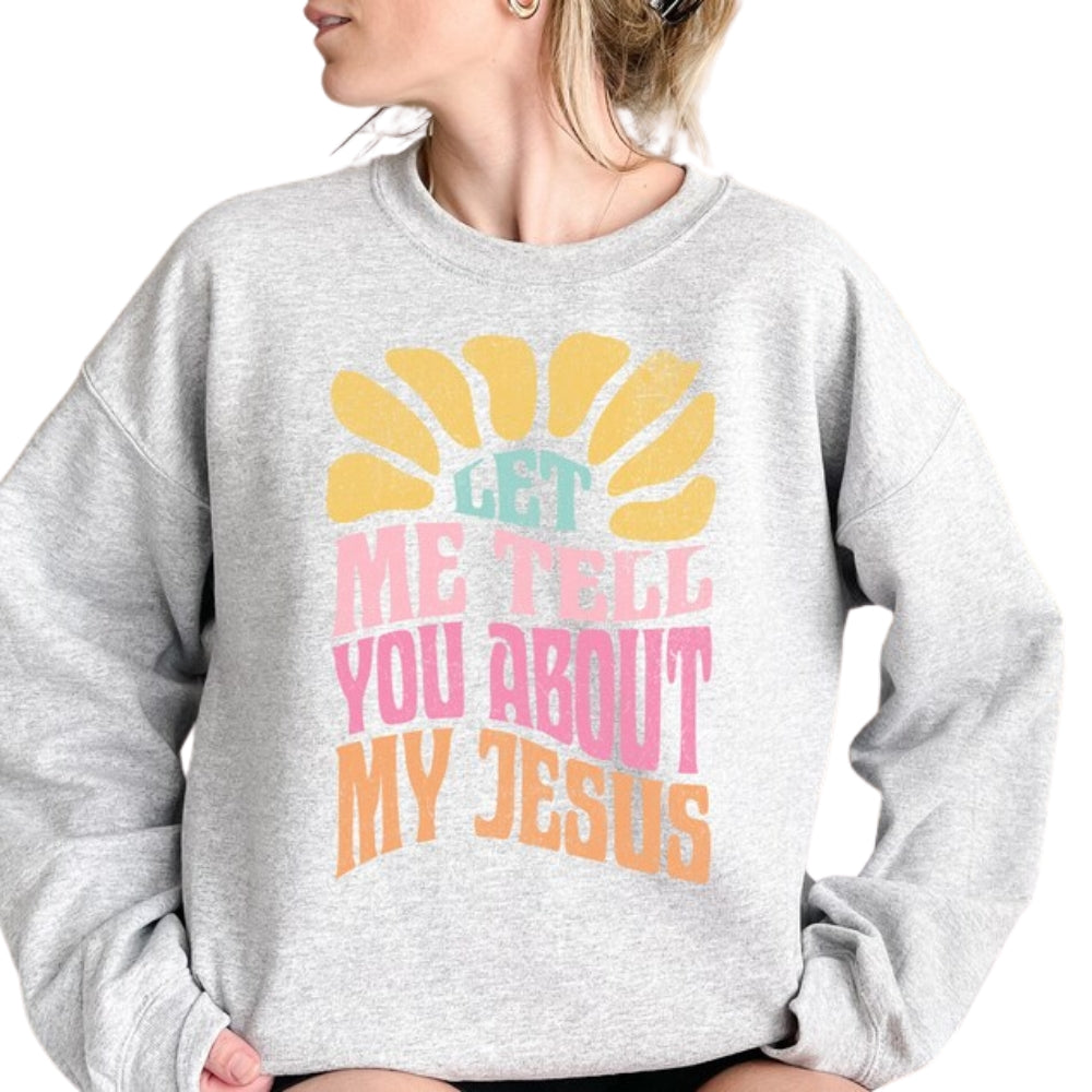 Let Me Tell You About My Jesus Sweatshirt Womens, Jesus Christian Religious Sweatshirt 2D0466