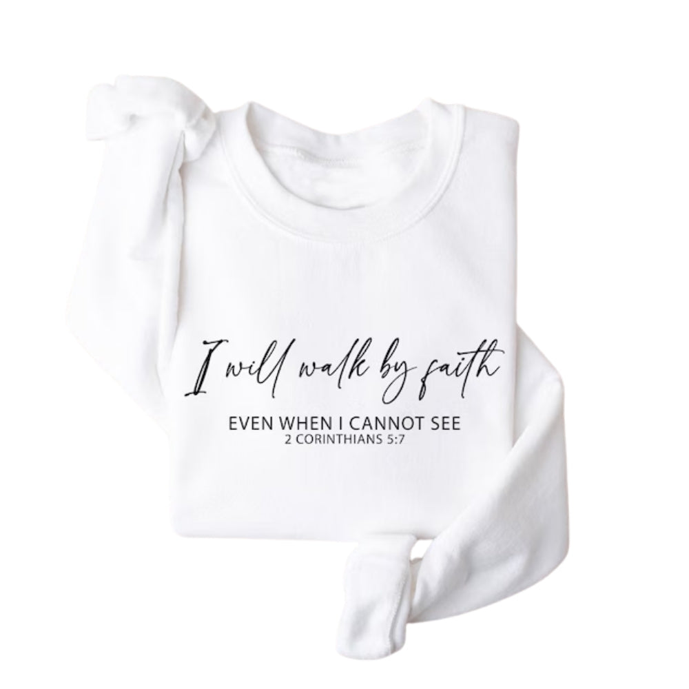 I Will Walk By Faith Even When I Cannot See 2 Corinthians 5:7 Sweatshirt, Faith Bible Verse Sweatshirt 2D0320