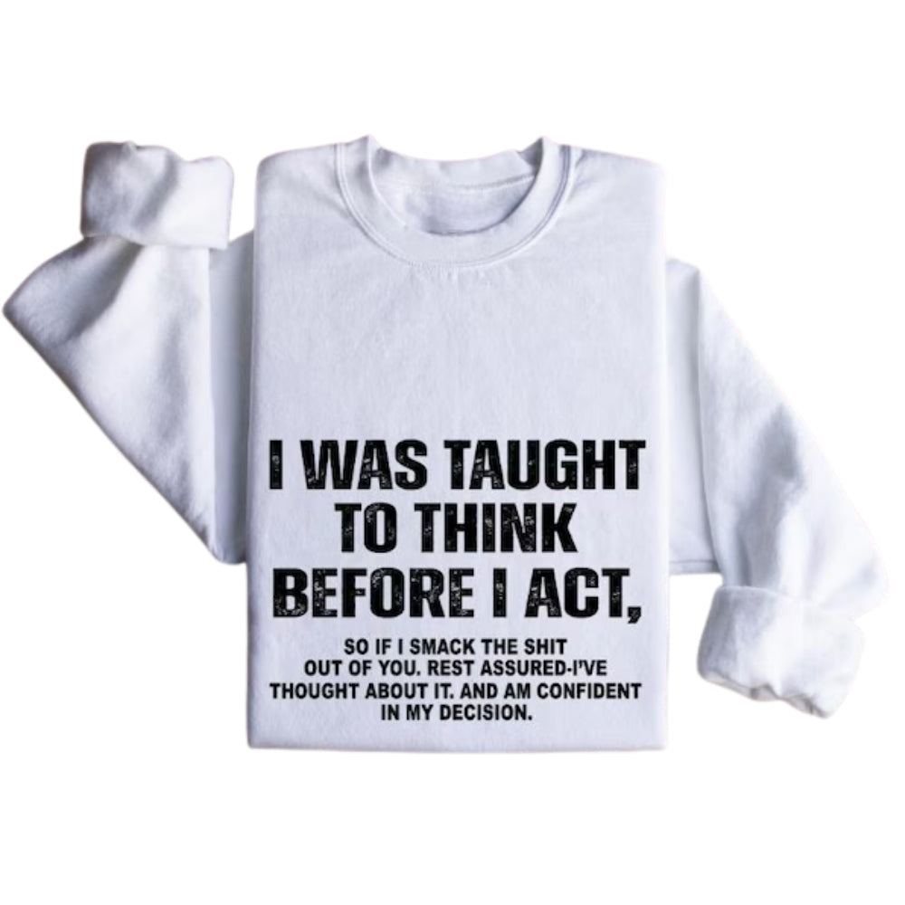 I Was Taught To Think Before I Act Sweatshirt, Funny Sweatshirt 2D0731