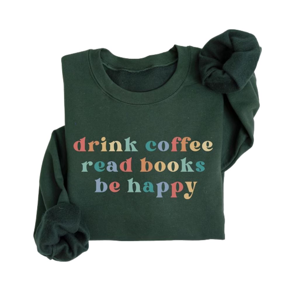 Drink Coffee Read Books Be Happy Sweatshirt, Coffee Reading Book Lover Sweatshirt 2D0074