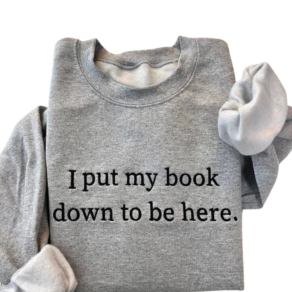 I Put My Book Down To Be Here Embroidered Sweatshirt, Bookish Embroiderd Sweatshirt 2D0088