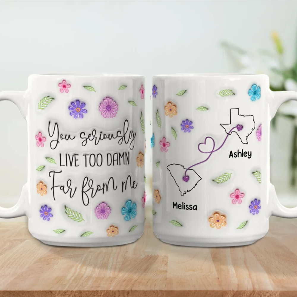 You Seriously Live Too Damn Far From Me Personalized Long Distance Relationship Mug, Custom Long Distance State Coffee Mug TD0009