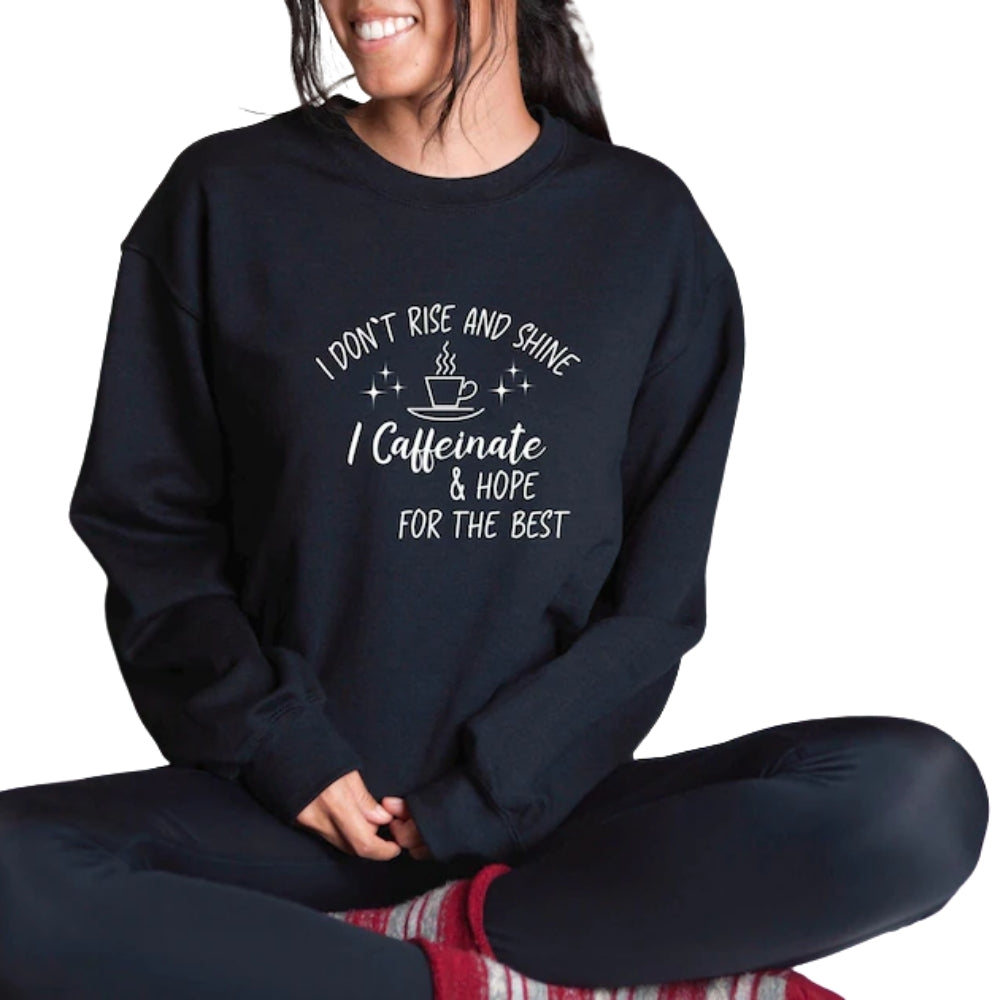 I Don't Rise And Shine I Caffeinate & Hope For The Best Sweatshirt, Coffee Lover Sweatshirt 2D0724