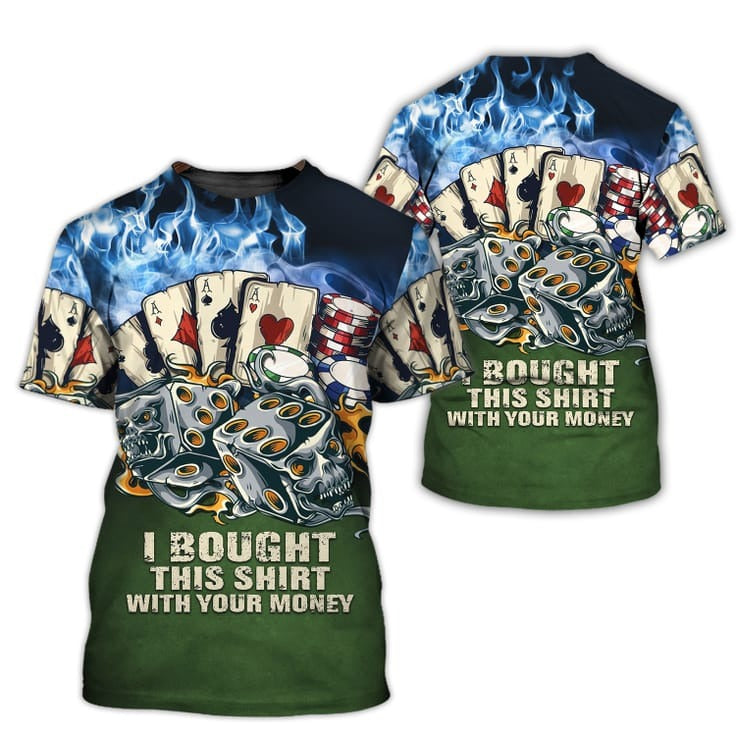 Poker I Bought This Shirt With Your Money 3D T Shirt, Casino Tshirt, Pocker Shirt TO0825