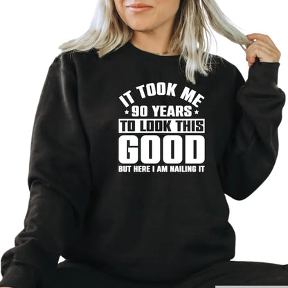 It Took Me 90 Years To Look This Good But Here I Am Nailing It Sweatshirt, Funny 90th Birthday Sweatshirt 2D0237