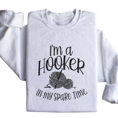 I'm a Hooker In My Spare Time Sweatshirt, Crochet Lover Sweatshirt 2D0799