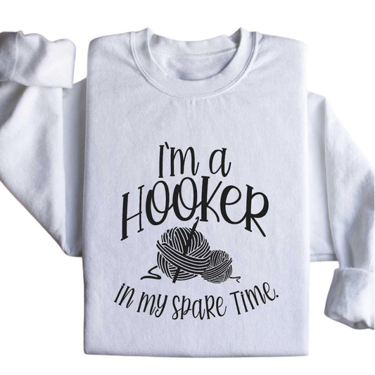 I'm a Hooker In My Spare Time Sweatshirt, Crochet Lover Sweatshirt 2D0799
