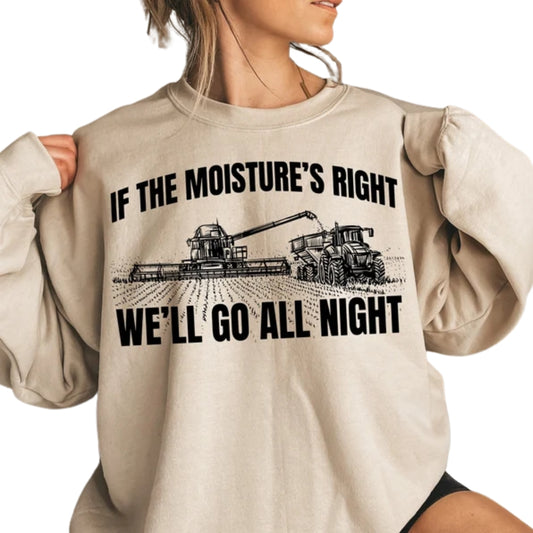 If The Moistures Right Well Go All Night Sweatshirt, Farmer Sweatshirt 2D0571
