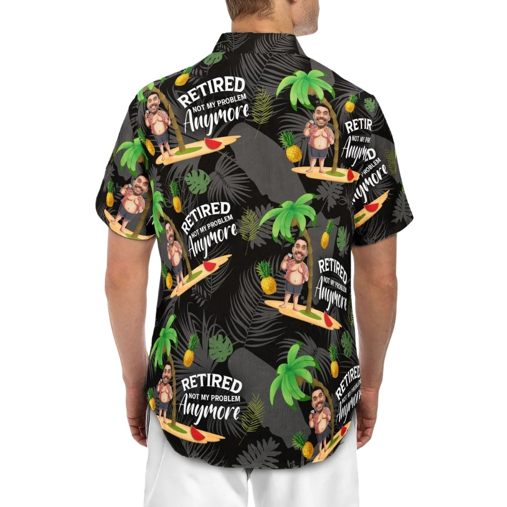 Retired Not My Problem Anymore Custom Face Tropical Hawaiian Shirt For Men, Custom Funny Retirement Hawaiian Shirts HE0601
