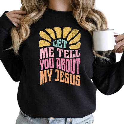 Let Me Tell You About My Jesus Sweatshirt Womens, Jesus Christian Religious Sweatshirt 2D0466