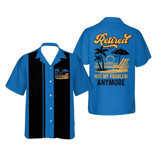 Retired Not My Problem Anymore Hawaiian Shirt For Men, Funny Retirement Hawaiian Shirts HE0051