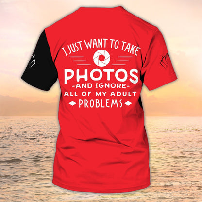 Photography T Shirt 3D Camera Shirt I Just Want To Take Photos Gift For Photographer TO2211