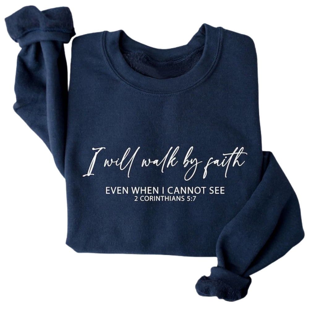 I Will Walk By Faith Even When I Cannot See 2 Corinthians 5:7 Sweatshirt, Faith Bible Verse Sweatshirt 2D0320