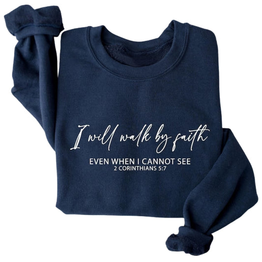 I Will Walk By Faith Even When I Cannot See 2 Corinthians 5:7 Sweatshirt, Faith Bible Verse Sweatshirt 2D0320