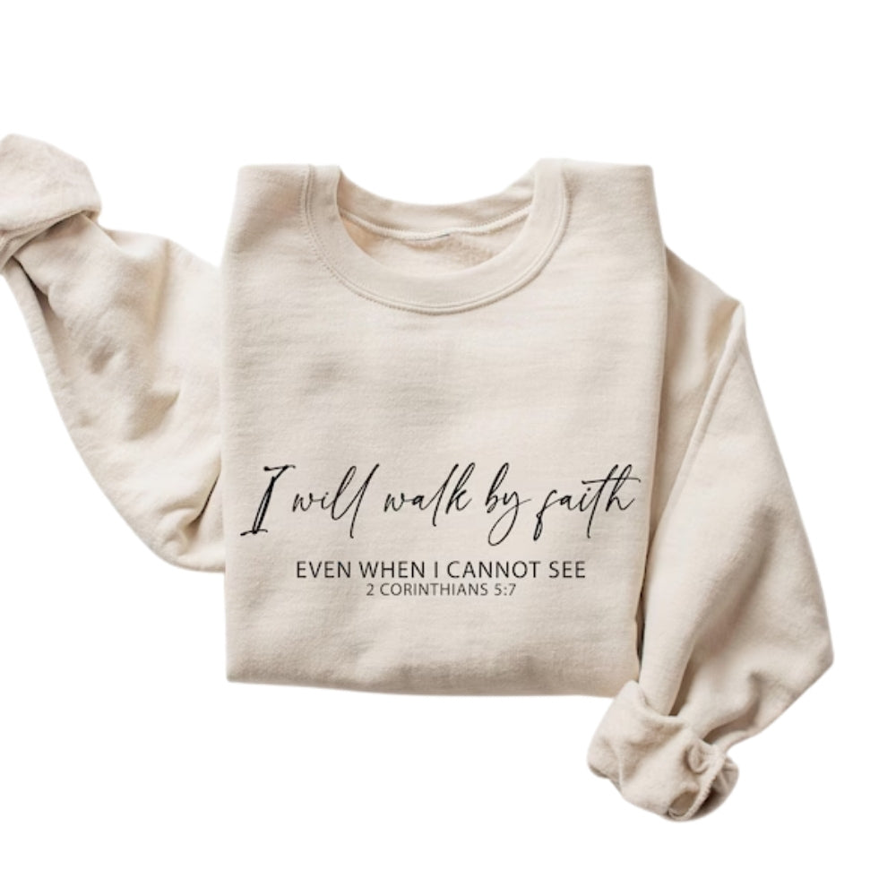 I Will Walk By Faith Even When I Cannot See 2 Corinthians 5:7 Sweatshirt, Faith Bible Verse Sweatshirt 2D0320