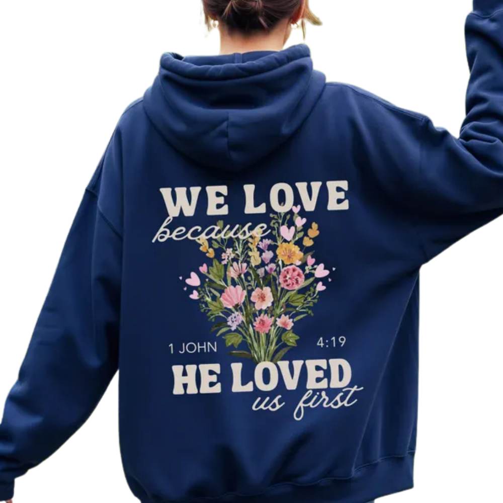 We Love Because He Loved Us First Floral Hoodies, Christian Floral Hoodies For Womens 2D0942