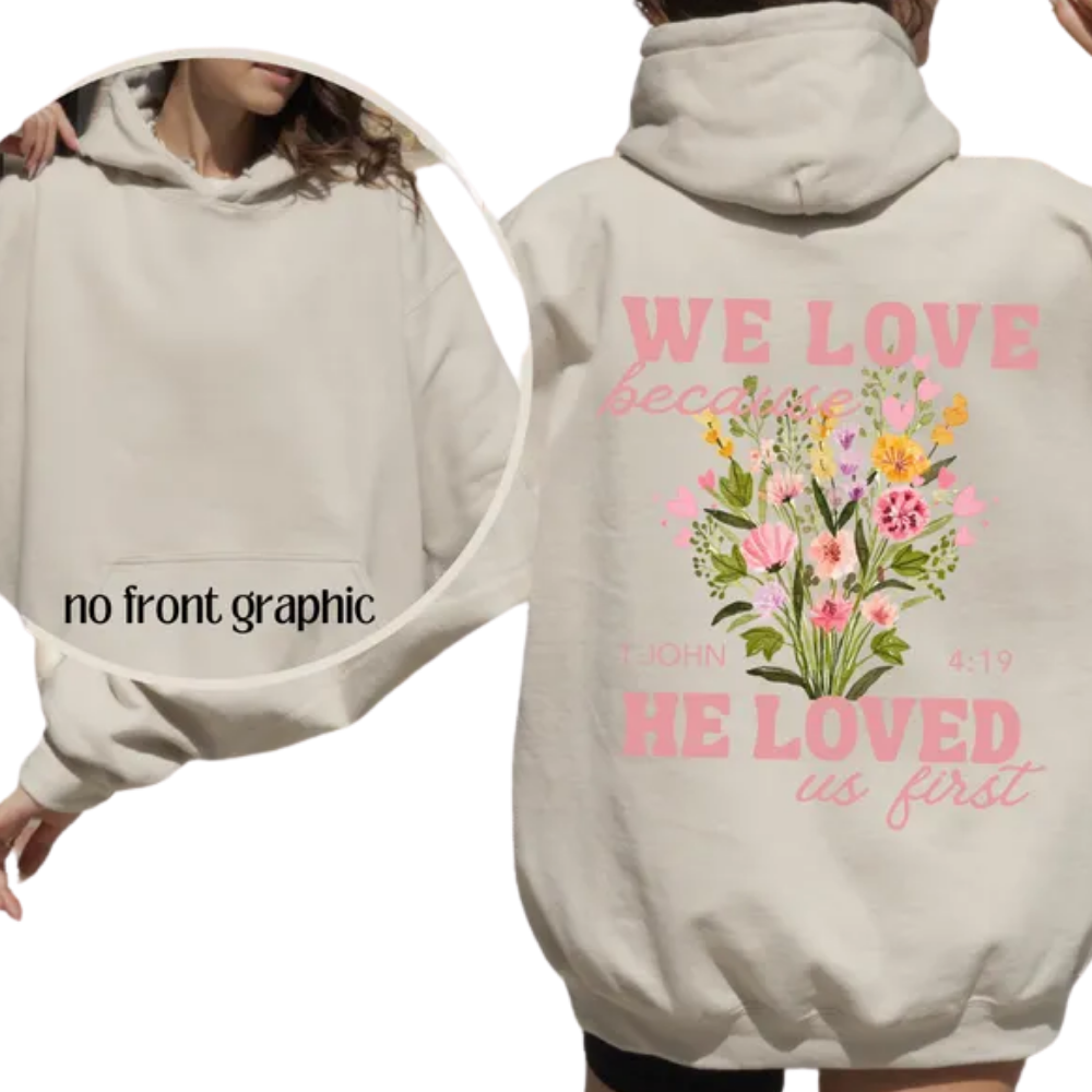 We Love Because He Loved Us First Floral Hoodies, Christian Floral Hoodies For Womens 2D0942
