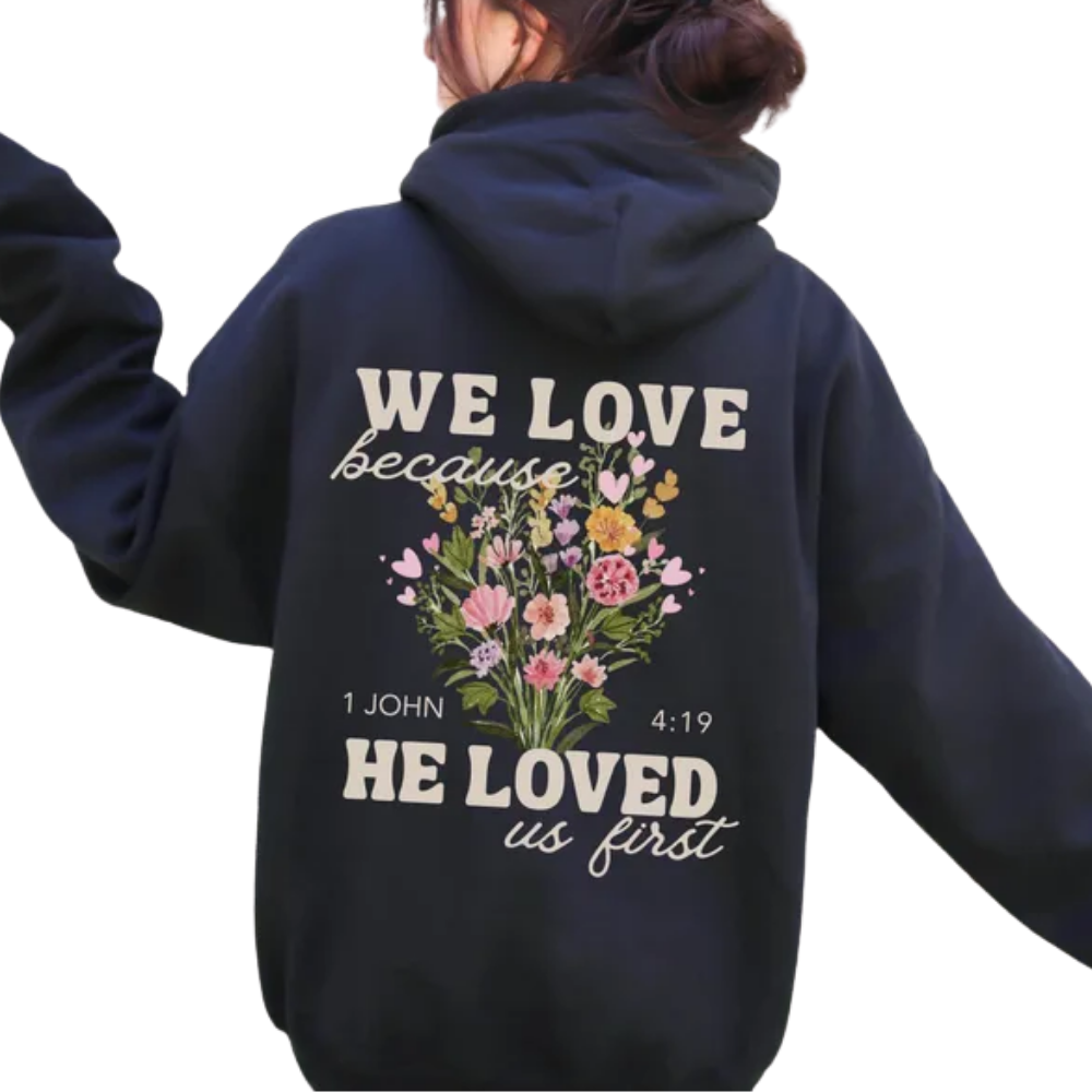 We Love Because He Loved Us First Floral Hoodies, Christian Floral Hoodies For Womens 2D0942
