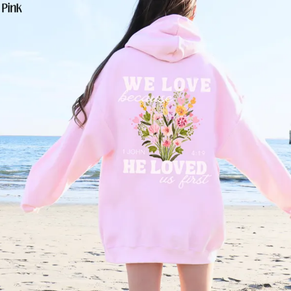 We Love Because He Loved Us First Floral Hoodies, Christian Floral Hoodies For Womens 2D0942