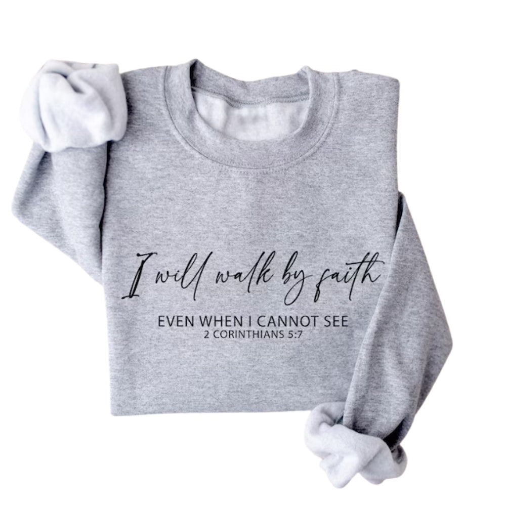 I Will Walk By Faith Even When I Cannot See 2 Corinthians 5:7 Sweatshirt, Faith Bible Verse Sweatshirt 2D0320
