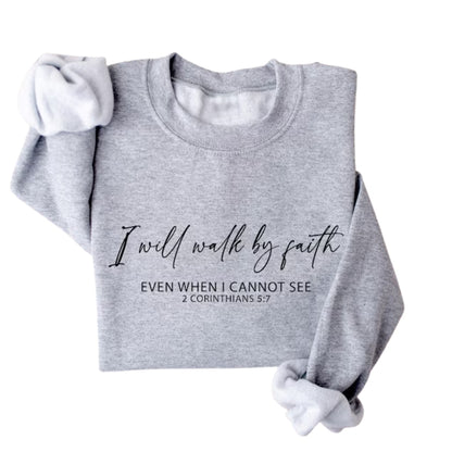 I Will Walk By Faith Even When I Cannot See 2 Corinthians 5:7 Sweatshirt, Faith Bible Verse Sweatshirt 2D0320