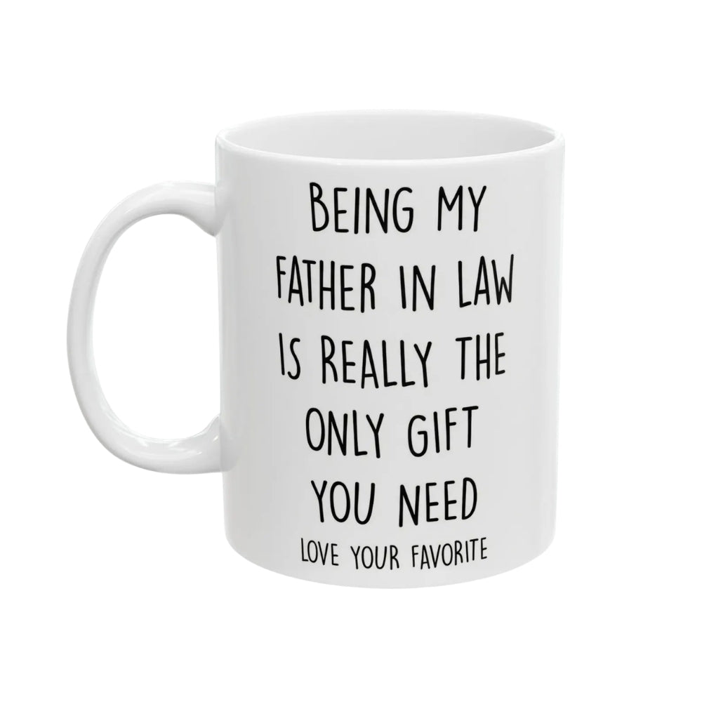 Being My Father In Law Is Really The Only Gift You Need Coffee Mug, Funny Mug For Father In Law WD0270