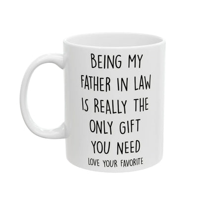 Being My Father In Law Is Really The Only Gift You Need Coffee Mug, Funny Mug For Father In Law WD0270