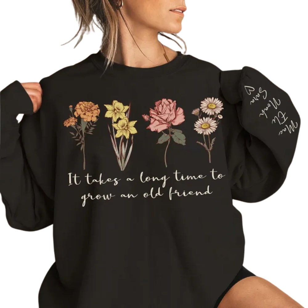 It Takes A Long Time To Grow An Old Friend Custom Friendship Floral Sweatshirt, Custom Best Friend Birth Month Flower Sweatshirt 2D0263
