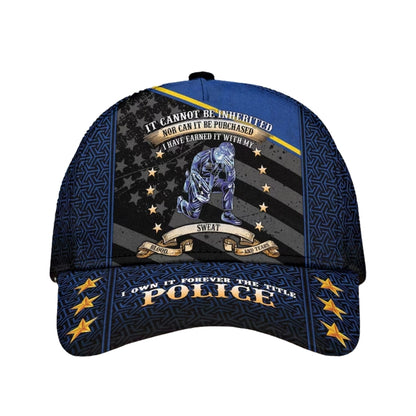 It Cannot Be Inherited Nor Can It Be Purchased I Have Earned It With My Sweat Blood And Tear 3D Baseball Cap, Thin Blue Line Police Officer US Flag Cap CP0116