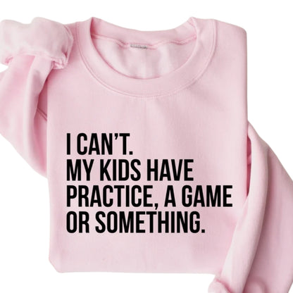 I Can't My Kids Have Practice A Game Or Something Sweatshirt, Sport Mom Sweatshirt 2D0508