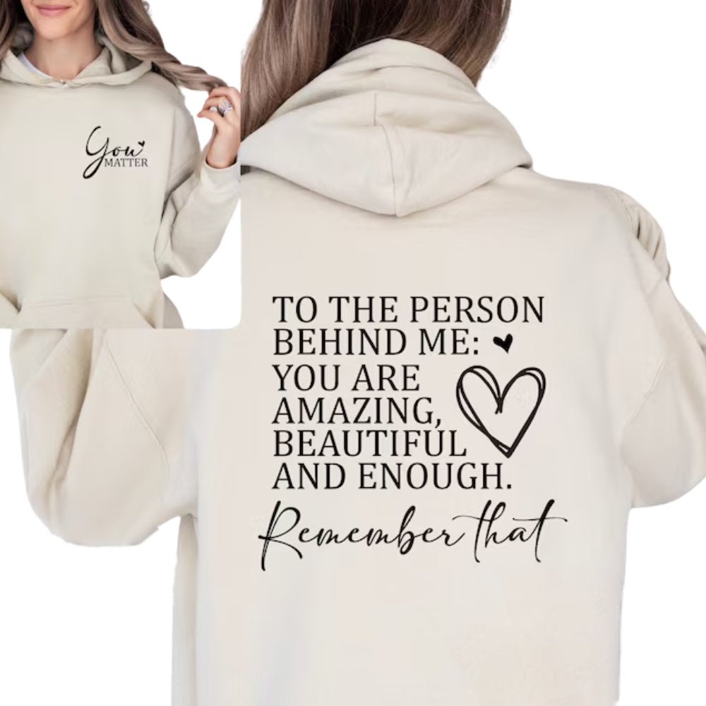 To The Person Behind Me: You Are Amazing Beautiful And Enough Hoodie, You Matter Hoodie 2D0488