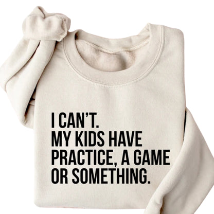 I Can't My Kids Have Practice A Game Or Something Sweatshirt, Sport Mom Sweatshirt 2D0508