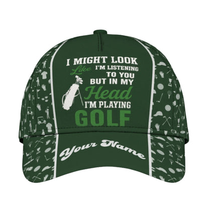 I Might Look I'm Listening To You But In My Head I'm Playing Golf Custom Golf Cap, Custom Funny 3D Golf Baseball Cap CP0332