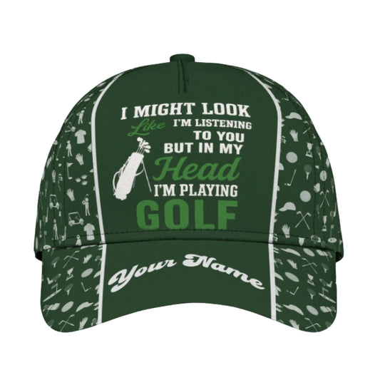 I Might Look I'm Listening To You But In My Head I'm Playing Golf Custom Golf Cap, Custom Funny 3D Golf Baseball Cap CP0332