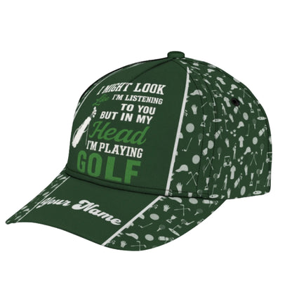 I Might Look I'm Listening To You But In My Head I'm Playing Golf Custom Golf Cap, Custom Funny 3D Golf Baseball Cap CP0332