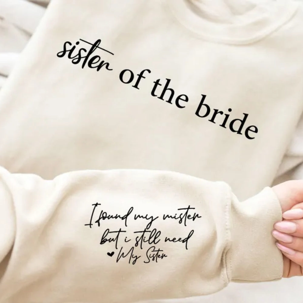 Sister Of The Bride Sweatshirt I Found My Mister But I Still Need My Sister, Wedding Bridesmaid Sweatshirts For Sister 2D0930