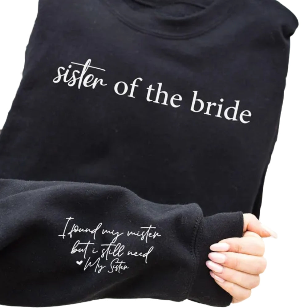 Sister Of The Bride Sweatshirt I Found My Mister But I Still Need My Sister, Wedding Bridesmaid Sweatshirts For Sister 2D0930