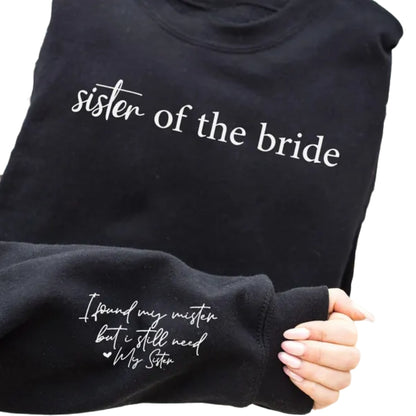 Sister Of The Bride Sweatshirt I Found My Mister But I Still Need My Sister, Wedding Bridesmaid Sweatshirts For Sister 2D0930
