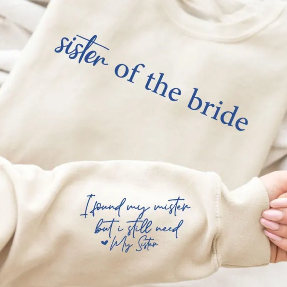 Sister Of The Bride Sweatshirt I Found My Mister But I Still Need My Sister, Wedding Bridesmaid Sweatshirts For Sister 2D0930