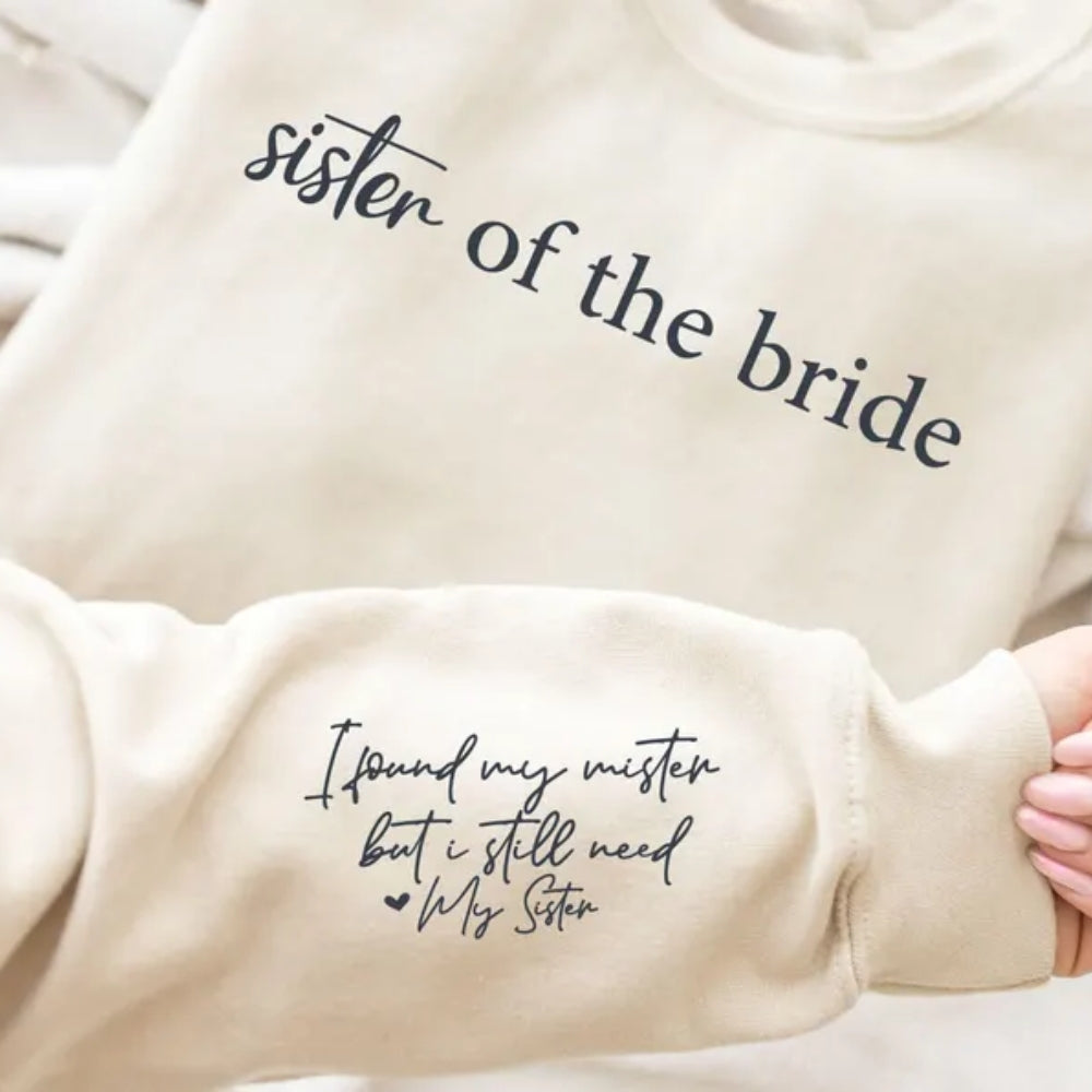 Sister Of The Bride Sweatshirt I Found My Mister But I Still Need My Sister, Wedding Bridesmaid Sweatshirts For Sister 2D0930