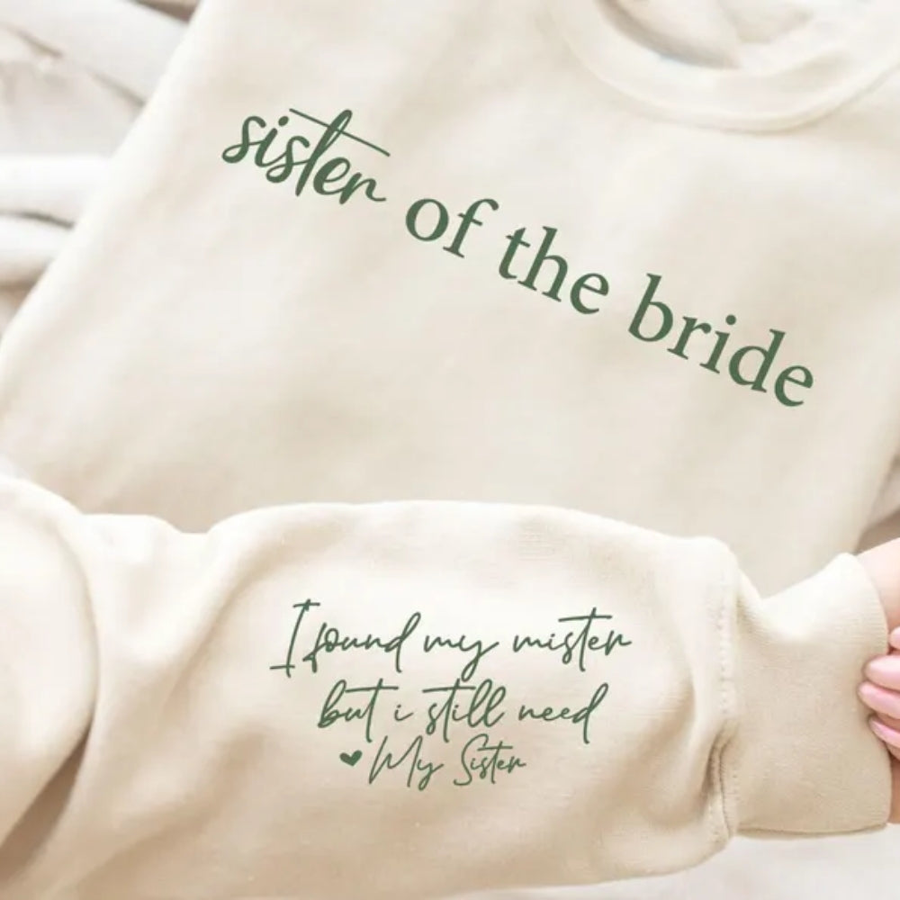 Sister Of The Bride Sweatshirt I Found My Mister But I Still Need My Sister, Wedding Bridesmaid Sweatshirts For Sister 2D0930