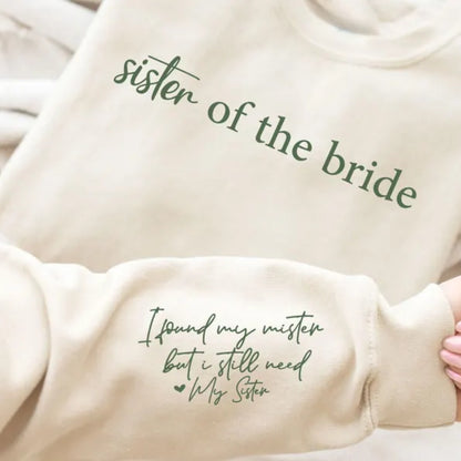Sister Of The Bride Sweatshirt I Found My Mister But I Still Need My Sister, Wedding Bridesmaid Sweatshirts For Sister 2D0930