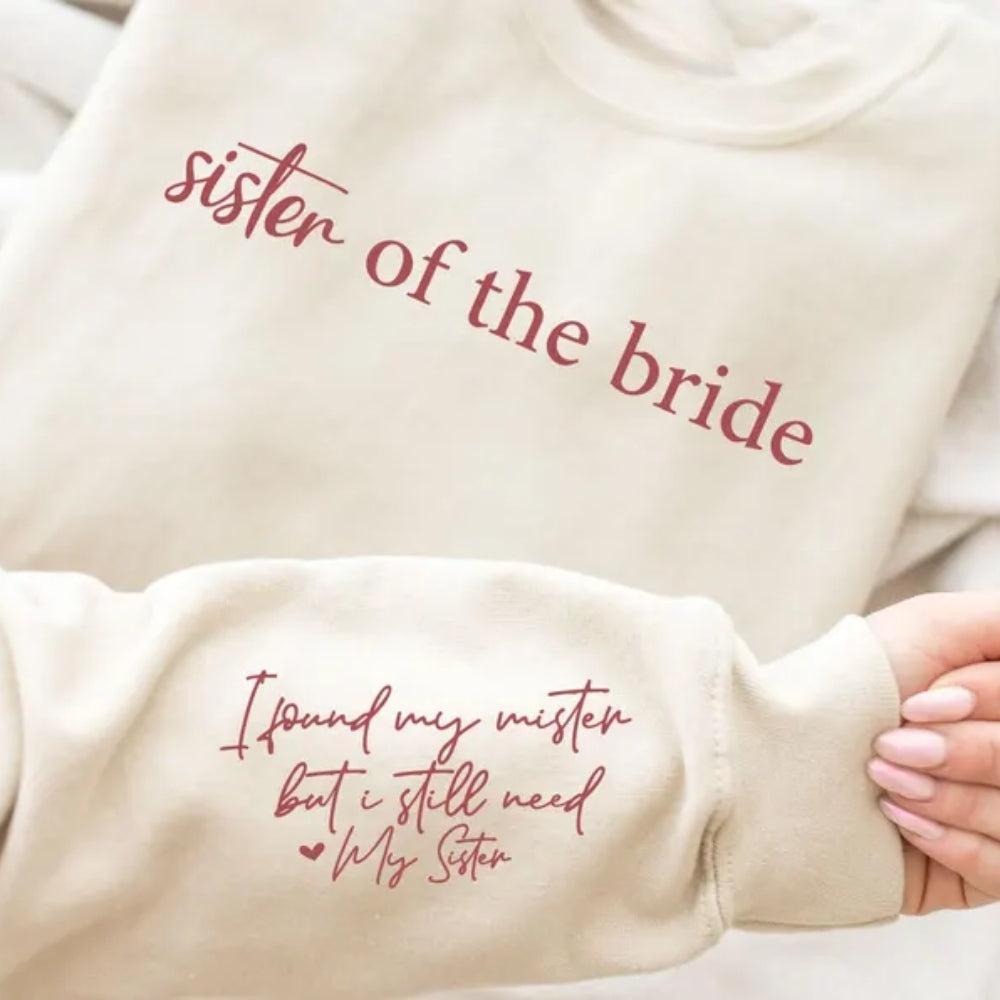 Sister Of The Bride Sweatshirt I Found My Mister But I Still Need My Sister, Wedding Bridesmaid Sweatshirts For Sister 2D0930