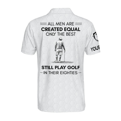 All Men Are Created Equal Only The Best Still Play Golf In Their Eighties Custom Golf Polo Shirt For Men, Custom Funny Golf Shirts GM0442