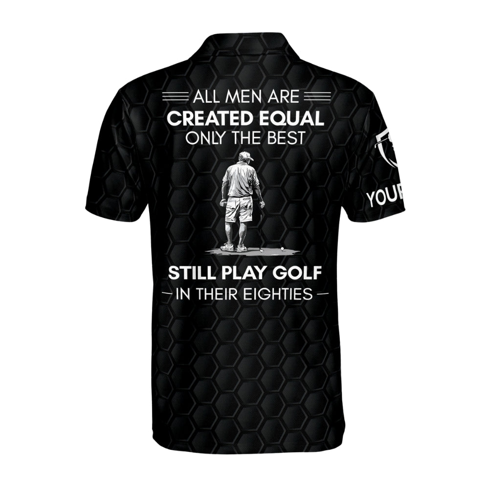 All Men Are Created Equal Only The Best Still Play Golf In Their Eighties Custom Golf Polo Shirt For Men, Custom Funny Golf Shirts GM0442
