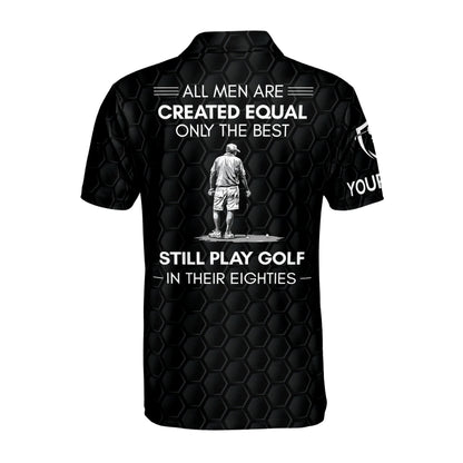 All Men Are Created Equal Only The Best Still Play Golf In Their Eighties Custom Golf Polo Shirt For Men, Custom Funny Golf Shirts GM0442