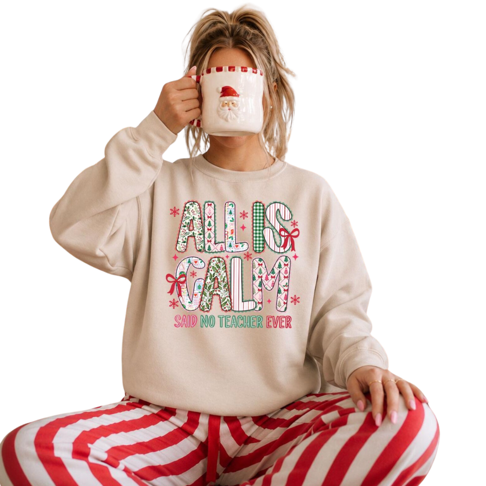 All Is Calm Said No Teacher Ever Sweatshirt, Funny Christmas Sweatshirt For Teacher 2D1133