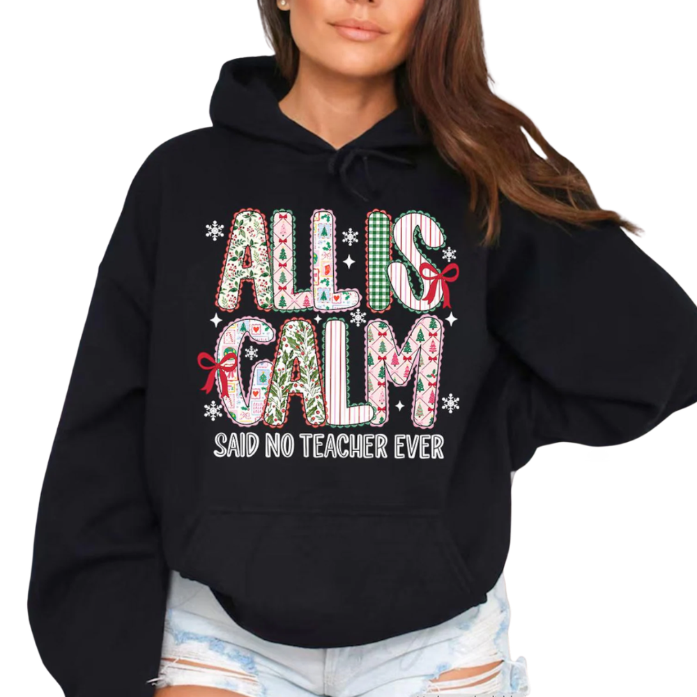 All Is Calm Said No Teacher Ever Sweatshirt, Funny Christmas Sweatshirt For Teacher 2D1133