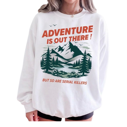 Adventure Is Out There But So Are Serial Killers Hiking Sweatshirt, Funny Hiking Sweatshirt 2D1176